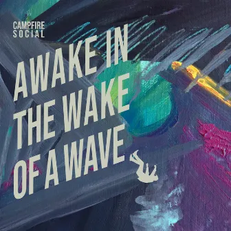 Awake In The Wake Of A Wave by Campfire Social