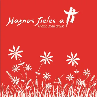 Haznos Fieles a Ti by María José Bravo