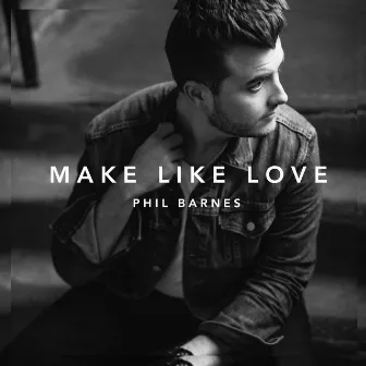 Make Like Love by Phil Barnes