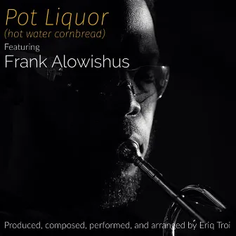 Pot Liquor (Hot Water Cornbread) [feat. Frank Alowishus] by Eriq Troi