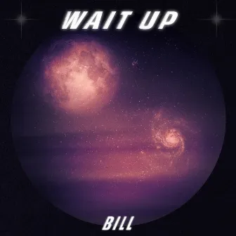 Wait Up by Bill