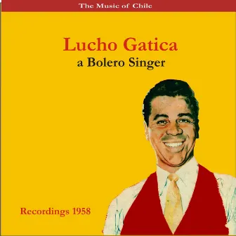 The Music of Chile / Lucho Gatica, a Bolero Singer / Recordings 1958 by Arturo Castro