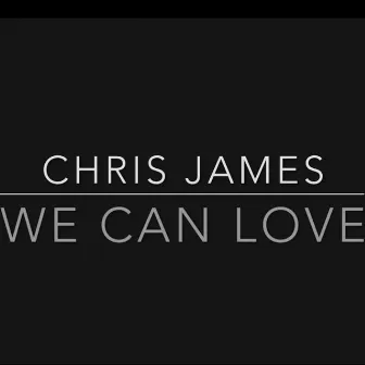 We Can Love by Chris James