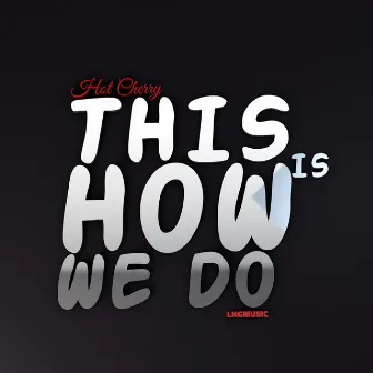 This Is How We Do by Hot Cherry