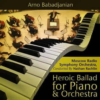 Arno Babadjanian - Heroic Ballad for Piano and Orchestra by Arno Babadjanian