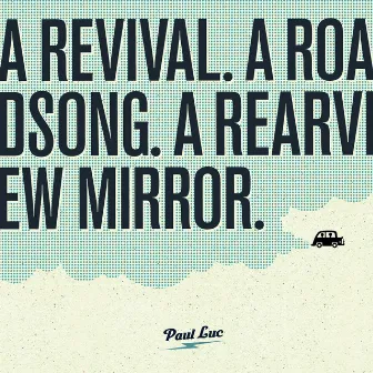 A Revival. a Roadsong. a Rearview Mirror. by Paul Luc