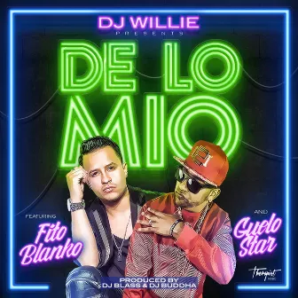 De Lo Mio (feat. Fito Blanko & Guelo Star) by DJ Willie