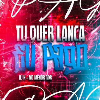 Tu Quer Lança Eu Pago by DJ K