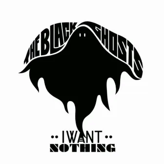 I Want Nothing by The Black Ghosts