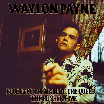 Blue Eyes, The Harlot, The Queer, The Pusher & Me by Waylon Payne