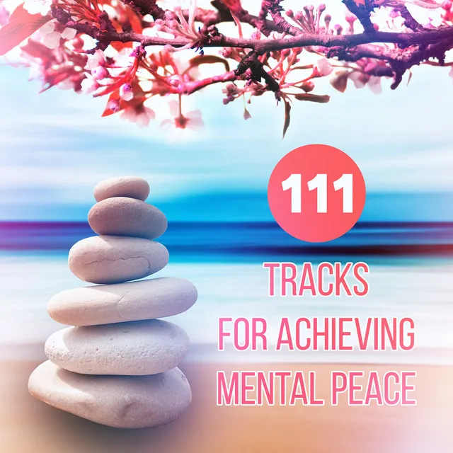 111 Tracks for Achieving Mental Peace: Relaxing Music for Zen Mindfulness Yoga Meditation, Reiki Massage Therapy, Healing Moments, Activation Positive Energy