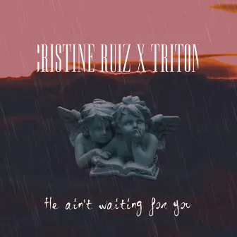 He Ain't Waiting for You by Cristine Ruiz