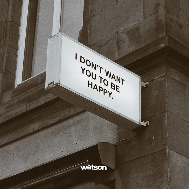 I don't want you to be happy