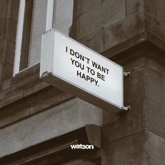 I don't want you to be happy by Watson