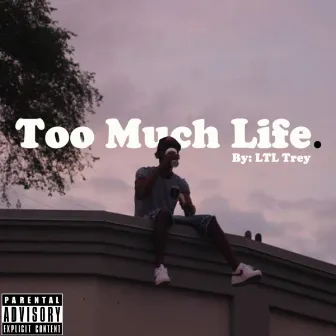 Too Much Life. by Ltl Trey