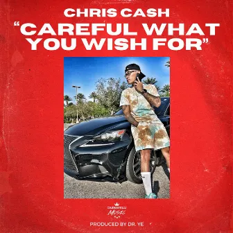 Careful What You Wish For by Chris Cash