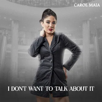 I Don't Want To Talk About It by Carol Maia