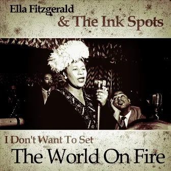 I Don't Want To Set The World On Fire by Ella Fitzgerald & The Ink Spots