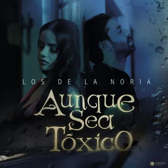 Aunque Sea Tóxico by Los De La Noria