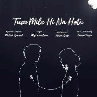 Tum Mile Hi Na Hote by Pritom Dutta