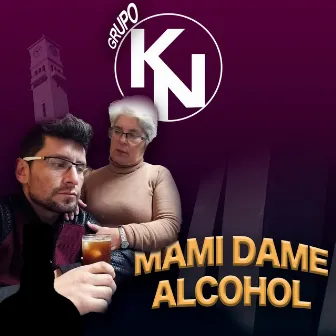 Mami Dame Alcohol by Grupo KN