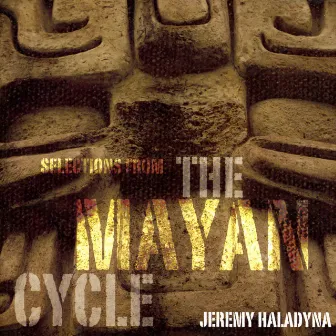 Haladyna: Selections from the Mayan Cycle by Jeremy Haladyna