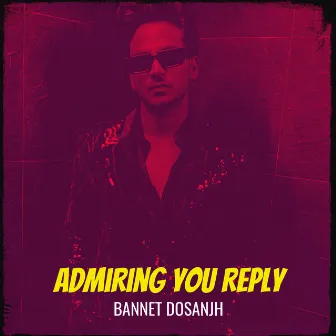 Admiring You Reply by Bannet Dosanjh