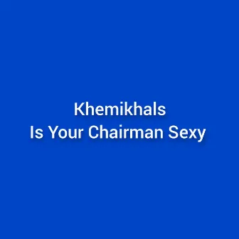 Is Your Chairman Sexy by Khemikhals