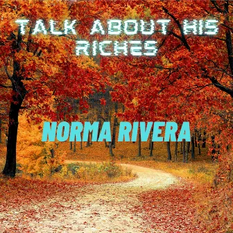 Talk About His Riches by Norma Rivera