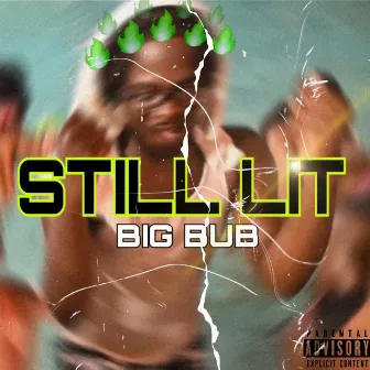 STILL LIT by Big Bub