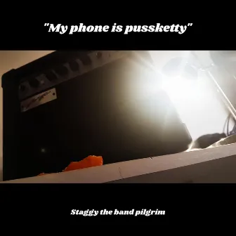 My Phone Is Pussketty by Staggy the Band Pilgrim