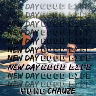 New Day Good Life by Yung Chauze