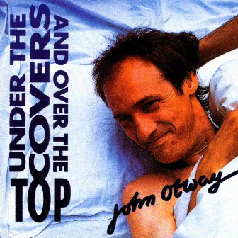 Under The Covers and Over The Top by John Otway