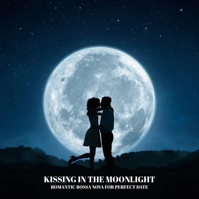 Kissing in the Moonlight: Romantic Bossa Nova for Perfect Date, Intimate Moments, Music for Lovers, Sensual Jazz Melodies