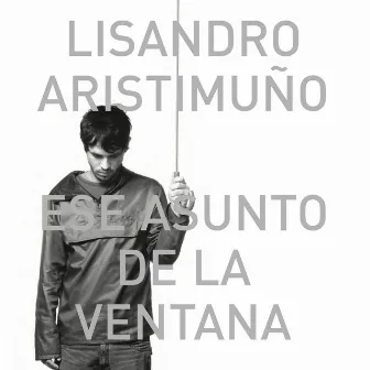 Ese Asunto de la Ventana by Lisandro Aristimuño