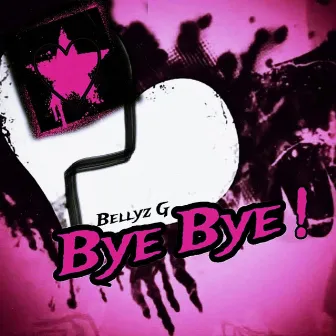 BYE BYE ! by Bellyz G