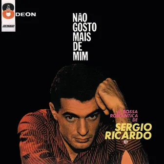 Não Gosto Mais De Mim: A Bossa Romântica De Sergio Ricardo by Sérgio Ricardo