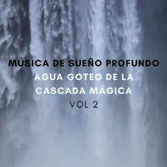 Música De Sueño Profundo: Agua Goteo De La Cascada Mágica Vol. 2 by Corrientes de sueños