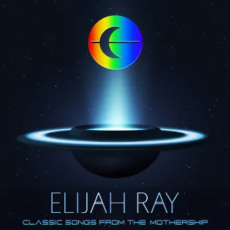 Classic Songs from the Mothership by Elijah Ray