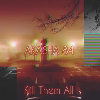 Kill Them All by Akasha 84