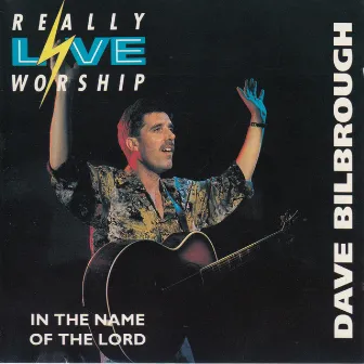 In the Name of the Lord (Really Live Worship) by Dave Bilbrough