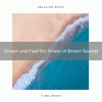 Dream and Feel the Power of Brown Sounds by Relax White Noise