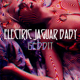 Geddit by ELECTRIC JAGUAR BABY