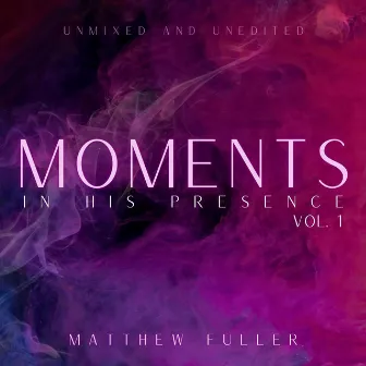 Moments In His Presence, Vol. 1 by Matthew Fuller