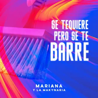 Se Te Quiere, Pero Se Te Barre by MARIANA Y LA MAKYNARIA