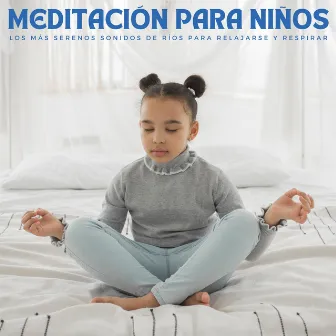 Meditación Para Niños: Los Más Serenos Sonidos De Ríos Para Relajarse Y Respirar by Kiddie Bopper Niños