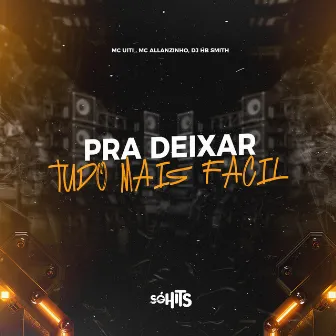 Pra Deixar Tudo Mais Facil by MC UITI