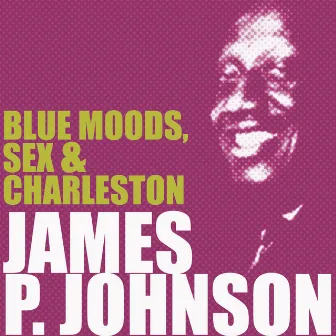 Blue Moods, Sex & Charleston by James P. Johnson