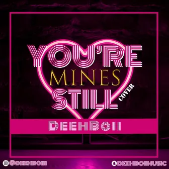 You're mines still by Deeh Boii