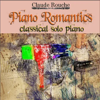 Piano Romantics, Classical Solo Piano by Claude Rouche